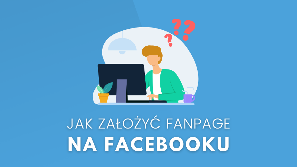 Jak założyć fanpage na Facebooku?