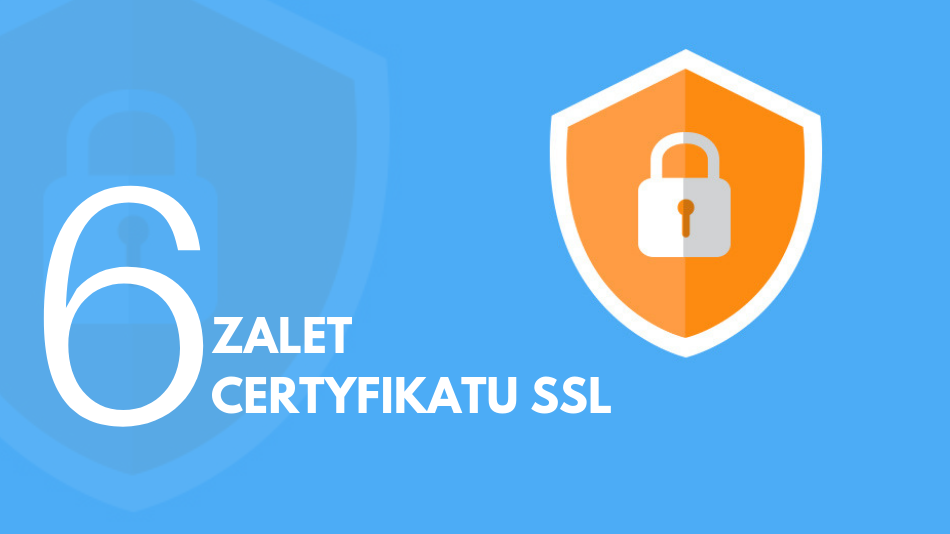 Zalety certyfikatu SSL – 6 powodów dla których warto wdrożyć go na swojej stronie www