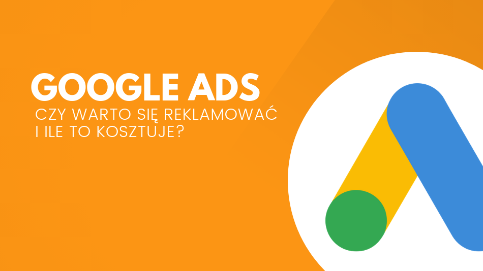 Reklama w Google Ads – Ile kosztuje i dlaczego warto?