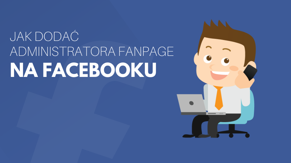 Jak dodać administratora fanpage na Facebooku?