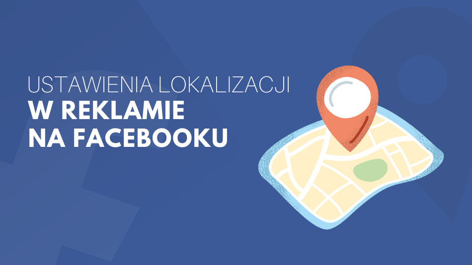 Jak targetować reklamy na Facebooku po lokalizacji?