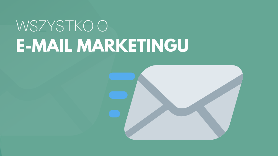 Wszystko co musisz wiedzieć o e-mail marketingu