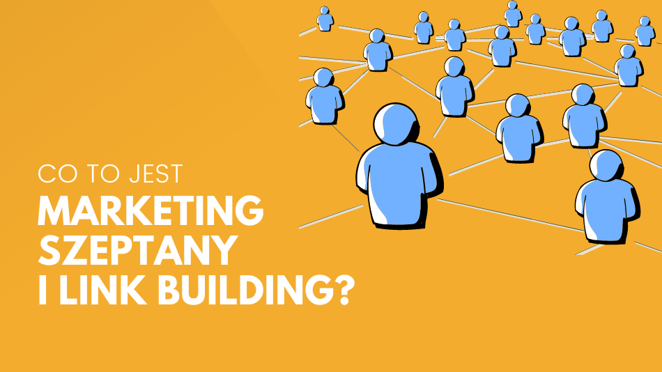 Co to jest marketing szeptany i link building? Poznaj łatwy sposób na pozycjonowanie firmy w internecie